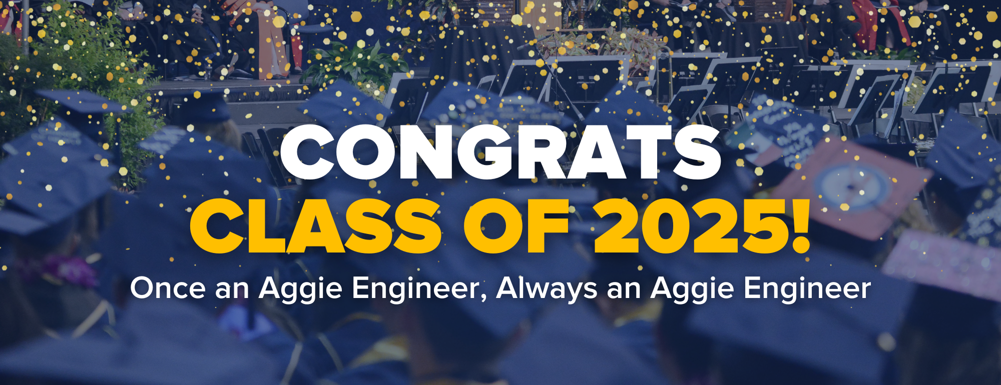 Text that reads "Congrats Class of 2025! Once an Aggie Engineer, Always an Aggie Engineer" on a backdrop of graduating students